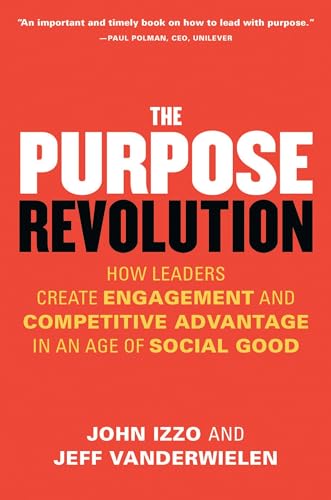 Stock image for The Purpose Revolution : How Leaders Create Engagement and Competitive Advantage in an Age of Social Good for sale by Better World Books