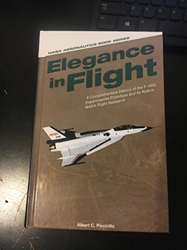 Stock image for Elegance in Flight : A Comprehensive History of the F-16XL Experimental Prototype and Its Role in NASA Flight Research for sale by Better World Books