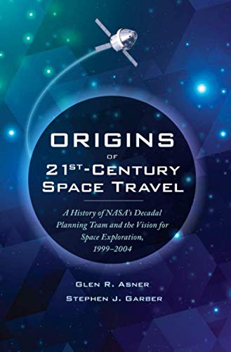 Stock image for Origins of 21st-Century Space Travel: A History of NASA's Decadal Planning Team and the Vision for Space Exploration 1999 - 2004 for sale by Revaluation Books