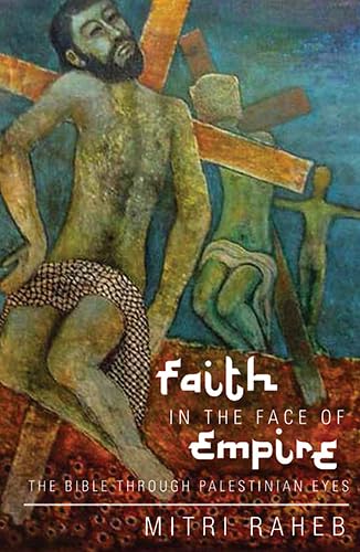 Stock image for Faith in the Face of Empire: The Bible through Palestinian Eyes for sale by gwdetroit