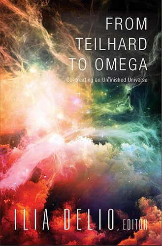 From Teilhard to Omega: Co-Creating an Unfinished Universe