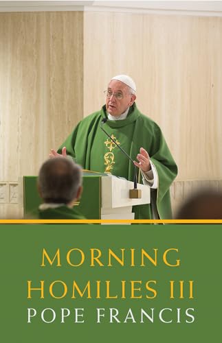 Stock image for Morning Homilies III: In the Chapel of St. Martha's Guest House February 3-june 30, 2014 for sale by WorldofBooks