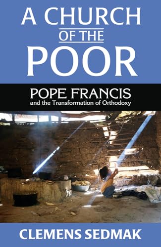 Stock image for A Church of the Poor: Pope Francis and the Transformation of Orthodoxy for sale by Open Books