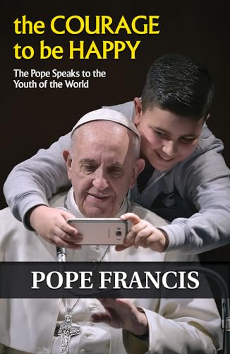 Stock image for The Courage to Be Happy: The Pope Speaks to the Youth of the World for sale by Open Books