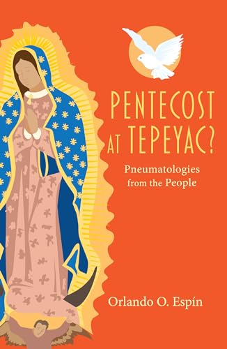 Beispielbild fr Pentecost at Tepeyac: Pneumatologies from the People zum Verkauf von GF Books, Inc.