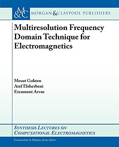 Multiresolution Frequency Domain Technique for Electromagnetics (Synthesis Lectures on Computational Electromagnetics) (9781627050159) by Gokten, Mesut; Elsherbeni, Atef; Arvas, Ercument