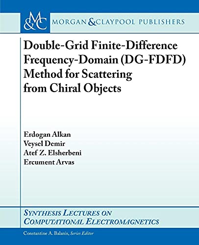 Double-Grid Finite-Difference Frequency-Domain (DG-FDFD) Method for Scattering from Chiral Objects (Synthesis Lectures on Computational Electromagnetics) (9781627051453) by Alkan, Erdogan; Demir, Veysel; Elsherbeni, Atef; Arvas, Ercument