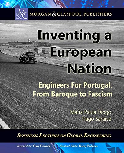 Stock image for Inventing a European Nation: Engineers for Portugal, from Baroque to Fascism (Synthesis Lectures on Global Engineering, 6) for sale by suffolkbooks
