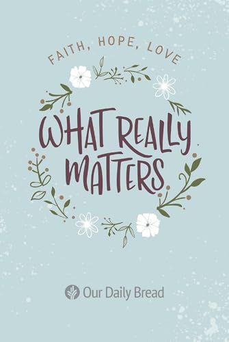 Imagen de archivo de What Really Matters: Faith, Hope, Love: 365 Daily Devotions from Our Daily Bread a la venta por PaceSetter Books