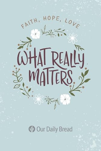 Stock image for What Really Matters: Faith, Hope, Love: 365 Daily Devotions from Our Daily Bread for sale by arcfoundationthriftstore