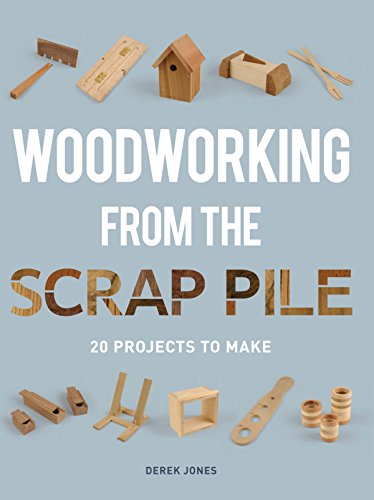 Woodworking from the Scrap Pile: 20 Projects to Make (9781627100267) by Jones, Derek