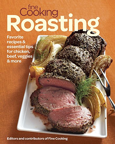 Beispielbild fr Fine Cooking Roasting : Favorite Recipes and Essential Tips for Chicken, Beef, Veggies and More zum Verkauf von Better World Books