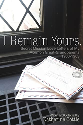 9781627200066: I Remain Yours. Secret Mission Love Letters from My Mormon Great Grandparents 1900-1903