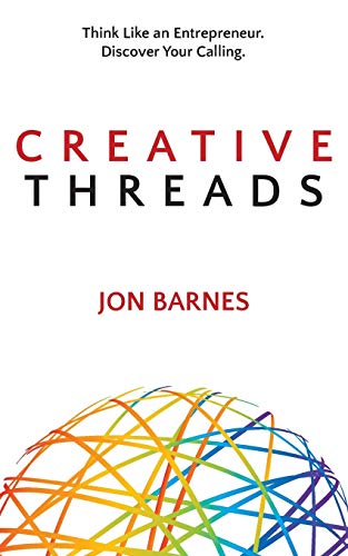 Imagen de archivo de Creative Threads: Think Like an Entrepreneur. Discover Your Calling. a la venta por Wonder Book