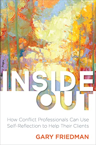 Inside Out How Conflict Professionals Can Use Self Reflection To Help Their Clients By Friedman