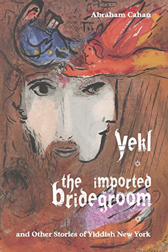 9781627300957: Yekl, the Imported Bridegroom, and Other Stories of Yiddish New York