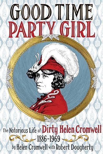 Beispielbild fr Good Time Party Girl : The Notorious Life of Dirty Helen Cromwell 1886-1969 zum Verkauf von Better World Books