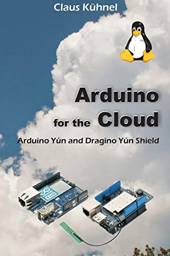 Imagen de archivo de Arduino for the Cloud Arduino Yn and Dragino Yn Shield Arduino Yn and Dragino Yn Shield a la venta por PBShop.store US