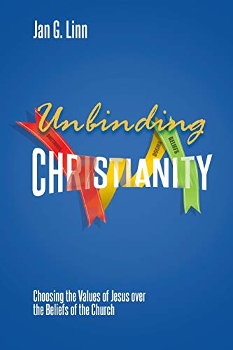 9781627342926: Unbinding Christianity: Choosing the Values of Jesus over the Beliefs of the Church