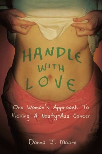 Stock image for Handle With Love: One Womans Approach to Kicking a Nasty-Ass Cancer for sale by Goodwill of Colorado