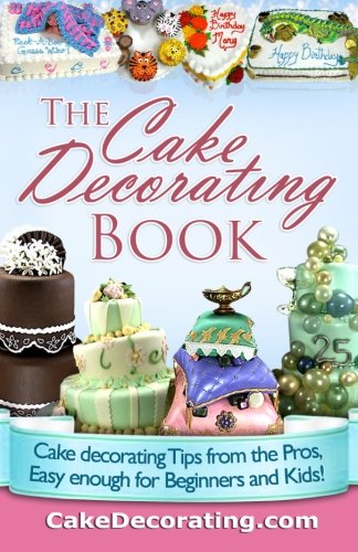 Imagen de archivo de The Cake Decorating Book: Cake Decorating Tips from the Pros, Easy Enough for Beginners and Kids! a la venta por Wonder Book