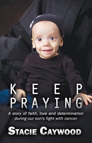 9781627726436: Keep Praying: A Story of Faith, Love and Determination During Our Son's Fight with Cancer