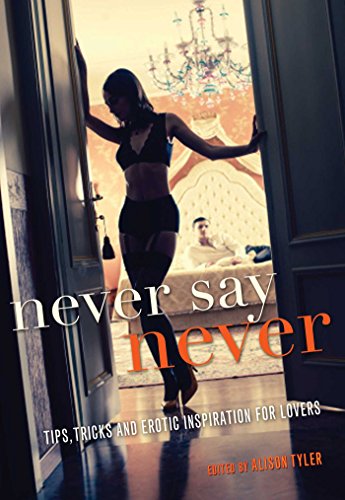 Beispielbild fr Never Say Never: Tips, Tricks, and Erotic Inspiration for Lovers zum Verkauf von BooksRun