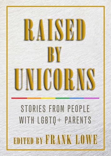 9781627782562: Raised by Unicorns: Stories from People with LGBTQ+ Parents