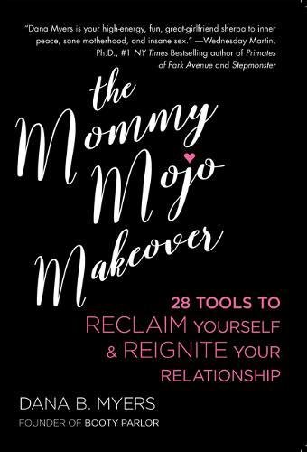 9781627782821: The Mommy Mojo Makeover: 28 Tools to Reclaim Your Sensuality & Reignite Your Relationship