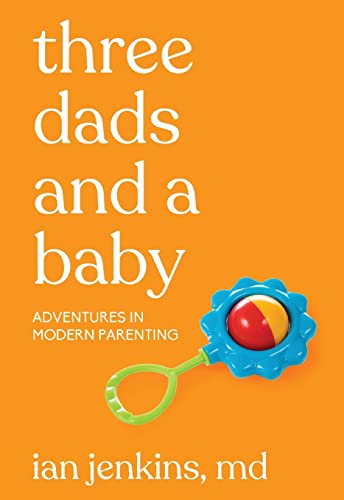 Stock image for Three Dads and a Baby: Adventures in Modern Parenting for sale by SecondSale