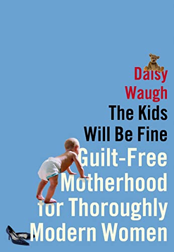 9781627790123: The Kids Will Be Fine: Guilt-Free Motherhood for Thoroughly Modern Women