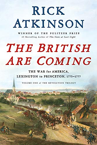 The British Are Coming: The War for America, Lexington to Princeton, 1775-1777 (The Revolution Trilogy, 1) - Atkinson, Rick