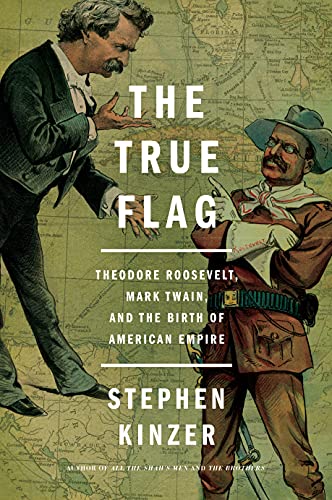 Beispielbild fr The True Flag : Theodore Roosevelt, Mark Twain, and the Birth of American Empire zum Verkauf von Better World Books
