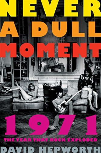 9781627793995: Never a Dull Moment: 1971 - the Year That Rock Exploded