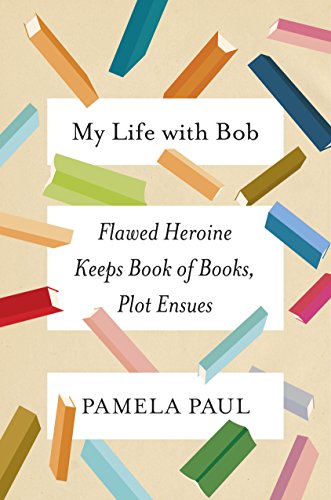 Beispielbild fr My Life with Bob : Flawed Heroine Keeps Book of Books, Plot Ensues zum Verkauf von Better World Books