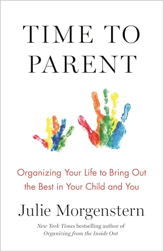 9781627797436: Time to Parent: Organizing Your Life to Bring Out the Best in Your Child and You