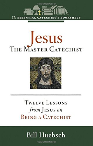 9781627850629: Jesus, the Master Catechist: Twelve Lessons from Jesus on Being a Catechist (Essential Catechist's Bookshelf)