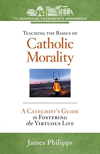 Stock image for Teaching the Basics of Catholic Morality: A Catechist's Guide to Fostering the Virtuous Life for sale by ThriftBooks-Dallas