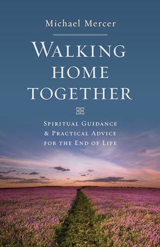 Imagen de archivo de Walking Home Together: Spiritual Guidance and Practical Advice For The End Of Life a la venta por The Book Cellar, LLC
