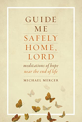 Imagen de archivo de Guide Me Safely Home, Lord: Meditations of Hope Near the End of Life a la venta por Irish Booksellers