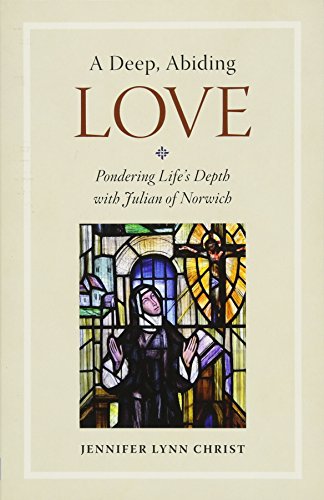 Stock image for A Deep, Abiding Love: Pondering Life's Depth with Julian of Norwich for sale by AwesomeBooks