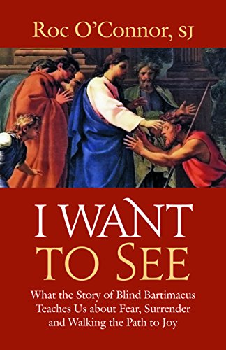 Stock image for I Want to See: What the Story of Blind Bartimaeus Teaches Us about Fear, Surrender and Walking the Path to Joy for sale by SecondSale