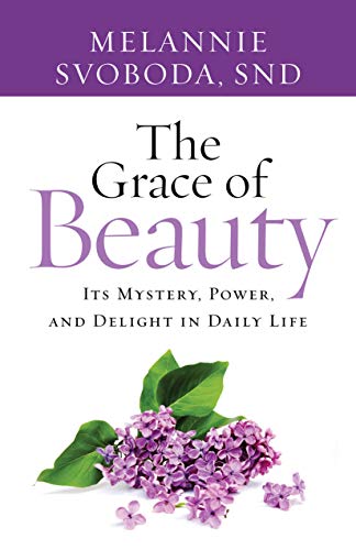 Stock image for The Grace of Beauty: Its Mystery, Power, and Delight in Daily Life for sale by ThriftBooks-Dallas