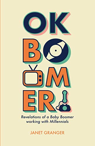 Stock image for OK Boomer! Revelations of a Baby Boomer Working With Millennials for sale by ThriftBooks-Dallas