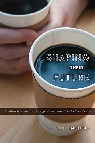 Imagen de archivo de Shaping Their Future : Mentoring Students Through Their Formative College Years a la venta por SecondSale