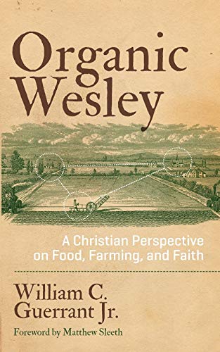 Stock image for Organic Wesley: A Christian Perspective on Food, Farming, and Faith for sale by Shadetree Rare Books