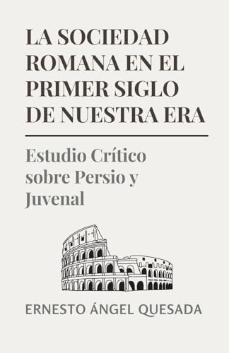9781628345384: La Sociedad Romana en el Primer Siglo de Nuestra Era: Estudio Crtico sobre Persio y Juvenal (Spanish Edition)