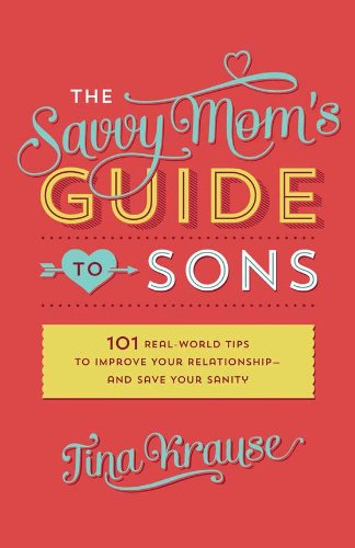 Stock image for The Savvy Mom's Guide to Sons : 101 Real-World Tips to Improve Your Relationship--And Save Your Sanity for sale by Better World Books