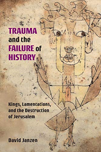 Beispielbild fr Trauma and the Failure of History : Kings, Lamentations, and the Destruction of Jerusalem zum Verkauf von Better World Books