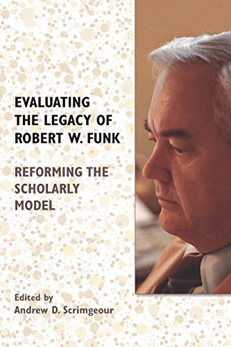 9781628372328: Evaluating the Legacy of Robert W. Funk: Reforming the Scholarly Model (Biblical Scholarship in North America)